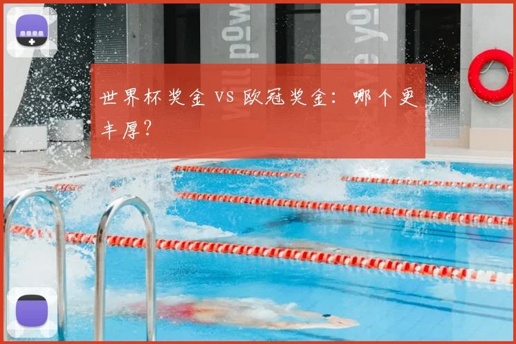 世界杯奖金 vs 欧冠奖金:哪个更丰厚?